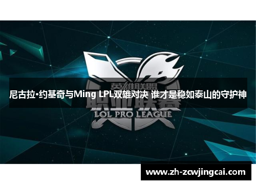 尼古拉·约基奇与Ming LPL双雄对决 谁才是稳如泰山的守护神