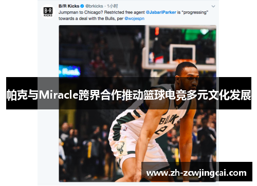 帕克与Miracle跨界合作推动篮球电竞多元文化发展